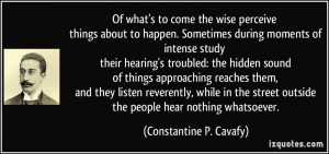Of what's to come the wise perceive things about to happen. Sometimes ...