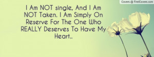 Am NOT single, And I Am NOT Taken. I Am Simply On Reserve For The ...