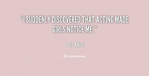 suddenly discovered that acting made girls notice me.”