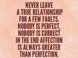 leave a True Relationship for a few faults. Nobody is Perfect, Nobody ...