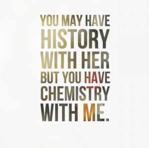... with her but you have chemistry with me. #Funny #Flirty #Quotes
