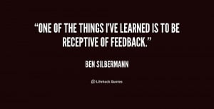 One of the things I've learned is to be receptive of feedback.