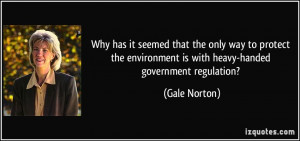 ... environment is with heavy-handed government regulation? - Gale Norton