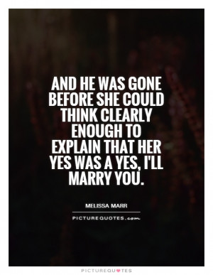 ... to explain that her yes was a Yes, I'll marry you. Picture Quote #1