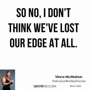 vince-mcmahon-vince-mcmahon-so-no-i-dont-think-weve-lost-our-edge-at ...