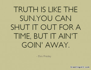 Truth is like the sun. You can shut it out for a time, but it ain’t ...