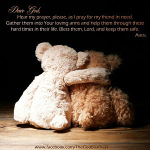 Dear God, Hear my prayer, please, as I pray for my friend in need ...