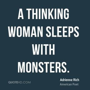 Adrienne Rich - A thinking woman sleeps with monsters.