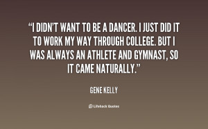 quote Gene Kelly i didnt want to be a dancer 132893 1 png