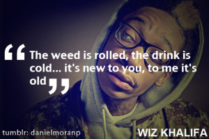The weed is rolled, the drink is cold. It's new to you, to me it's old ...