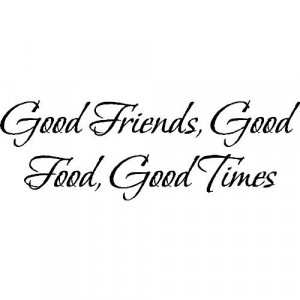 ... , Good times....Wall Quotes Friends Sayings Words Lettering Decals