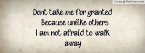 ... . because unlike others... i am not afraid to walk away... , Pictures