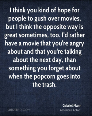 for people to gush over movies, but I think the opposite way is great ...