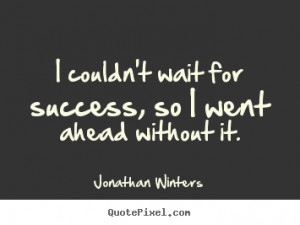 Jonathan Winters picture quotes - I couldn't wait for success, so i ...