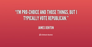 pro-choice and those things, but I typically vote Republican ...
