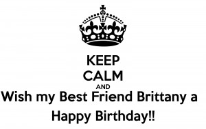 keep-calm-and-wish-my-best-friend-brittany-a-happy-birthday-7.png