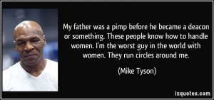 ... guy in the world with women. They run circles around me. - Mike Tyson