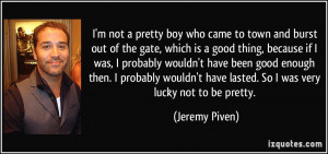 not a pretty boy who came to town and burst out of the gate, which ...