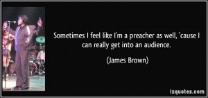 Sometimes I feel like I'm a preacher as well, 'cause I can really get ...