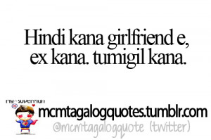 mcm tagalog quotes, Tagalog quote: Hindi kana girlfriend e, ex kan...