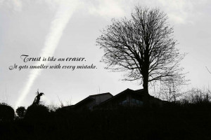 Trust is like an eraser. It gets smaller with every mistake.