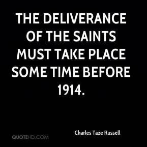 The deliverance of the saints must take place some time before 1914.