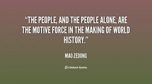 The people, and the people alone, are the motive force in the making ...