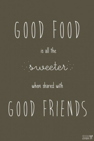 Good Food Is All The Sweeter | gimmesomeoven.com | quotes I like