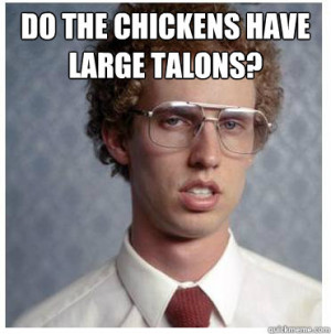 ... large talons? - do the chickens have large talons? Napoleon dynamite
