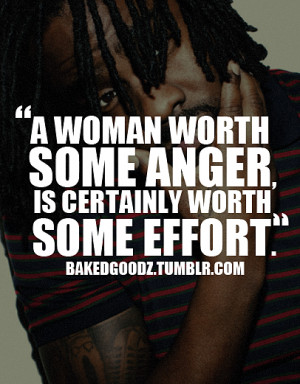 woman worth some anger, is certainly worth some effort.