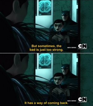 Batman: But sometimes, the bad is just to strong. It has a way of ...