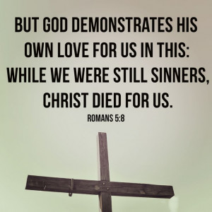 Romans 5:8 (ESV) 8 but God shows his love for us in that while we were ...