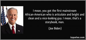 mean, you got the first mainstream African-American who is articulate ...