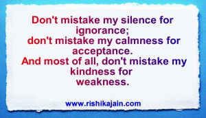 ... ignorance, my calmness for acceptance, or my kindness for weakness