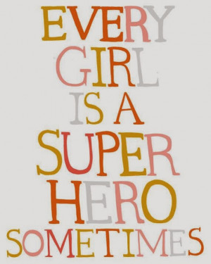 Every girl is a super hero sometimes