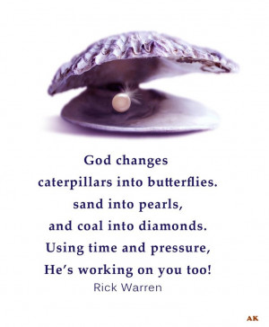 God changes caterpillars into butterflies, sands into pearls, and coal ...