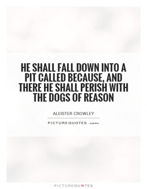 ... , and there he shall perish with the dogs of reason Picture Quote #1