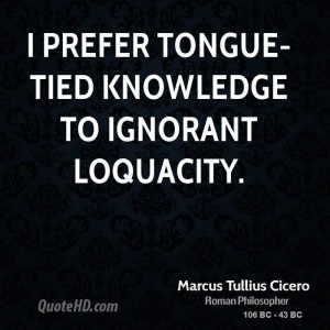 prefer tongue-tied knowledge to ignorant loquacity.