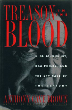 Treason in the Blood: H. St. John Philby, Kim Philby & the Spy Case of ...
