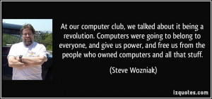 At our computer club, we talked about it being a revolution. Computers ...