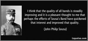 ... quickened that interest and improved that quality. - John Philip Sousa