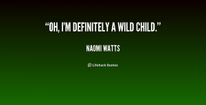 quote-Naomi-Watts-oh-im-definitely-a-wild-child-232551_1.png