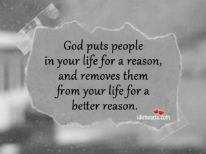 God puts people in your life for a reason, and removes them from your ...