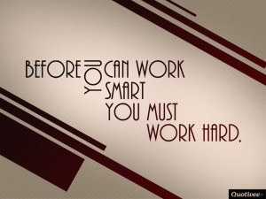 ... _1024x768_0004_Before you can work smart you must work hard. copy