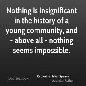 Catherine Helen Spence - Nothing is insignificant in the history of a ...