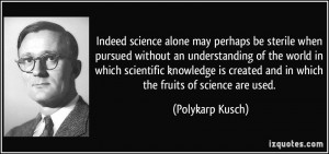 Indeed science alone may perhaps be sterile when pursued without an ...