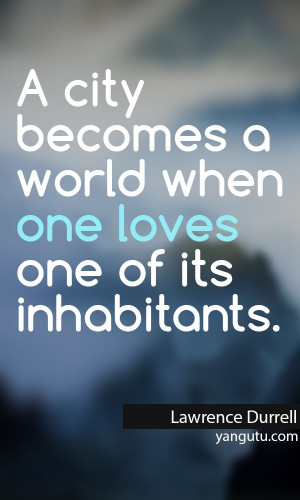 ... world when one loves one of its inhabitants, ~ Lawrence Durrell