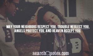 May your neighbors respect you, trouble neglect you, angels protect ...