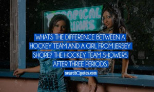 between a hockey team and a girl from Jersey Shore? The hockey ...