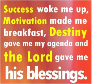 ... destiny gave me my agenda and the Lord gave me his blessings. Unknown
